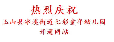 热烈庆祝 玉山县冰溪街道七彩童年幼儿园 开通网站