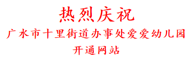 热烈庆祝 广水市十里街道办事处爱爱幼儿园 开通网站