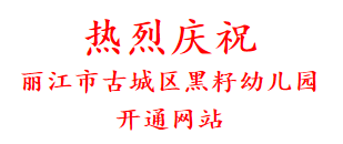 热烈庆祝 丽江市古城区黑籽幼儿园 开通网站