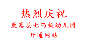 热烈庆祝 鹿寨县七巧板幼儿园 开通网站