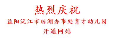 热烈庆祝 湖南省益阳沅江市琼湖办事处育才幼儿园 开通网站