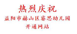 热烈庆祝 益阳市赫山区睿思幼儿园 开通网站